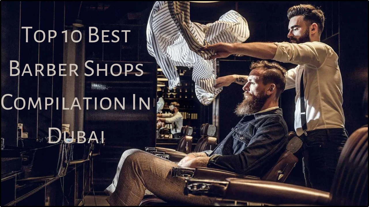 Top 10 Best Barber Shops in Dubai You must try