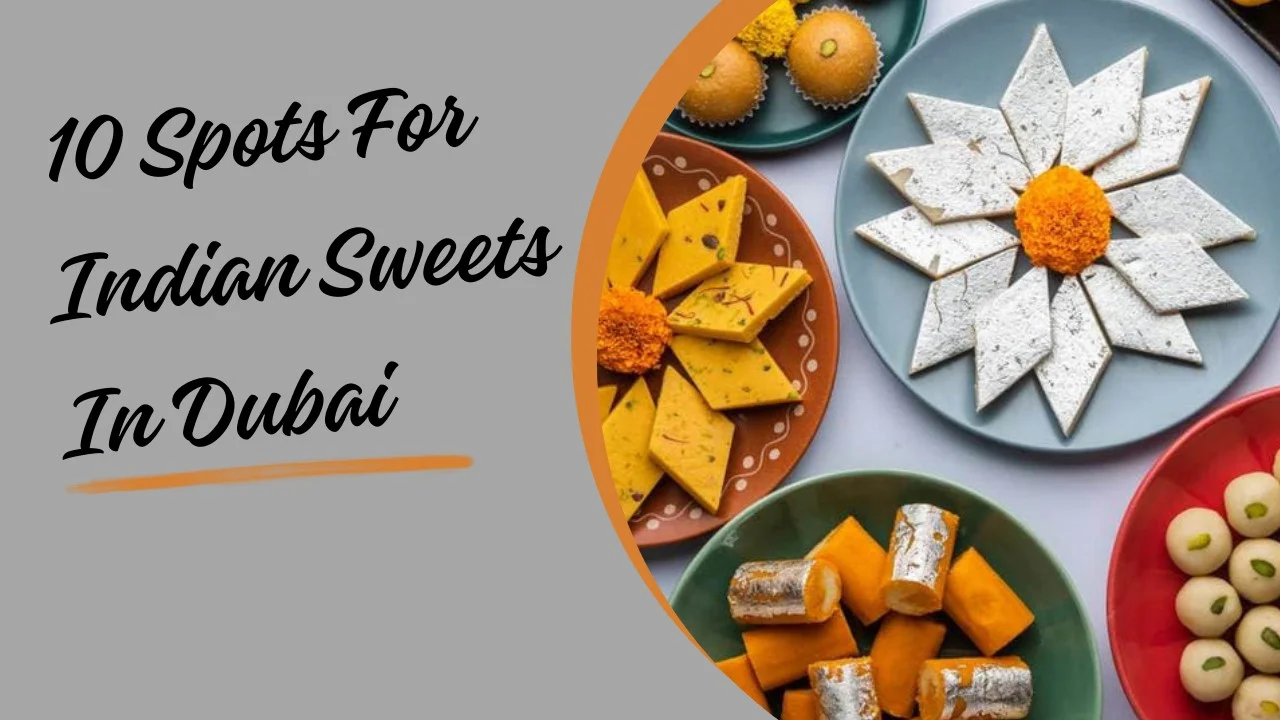 Top 10 Best Spots For Indian Sweets In Dubai you Must try