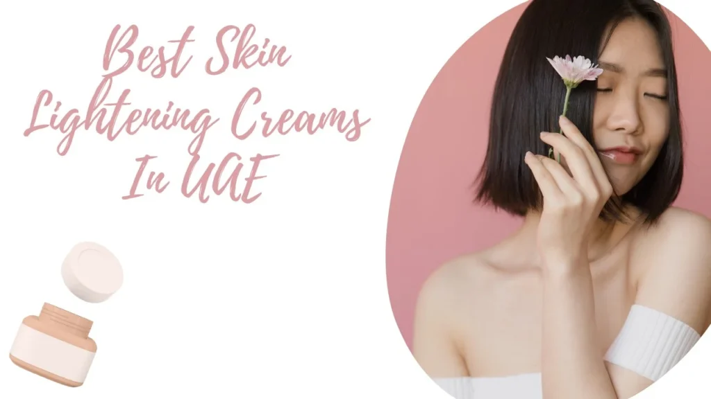 Best Skin Lightening Creams In UAE you must try for beauty